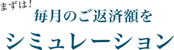 まずは！毎月のご返済額をシミュレーション